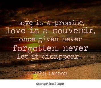 John Lennon picture quote - Love is a promise, love is a souvenir, once given never forgotten, never.. - Love quotes