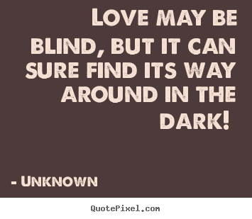 Create picture quotes about love - Love may be blind, but it can sure find its way around..