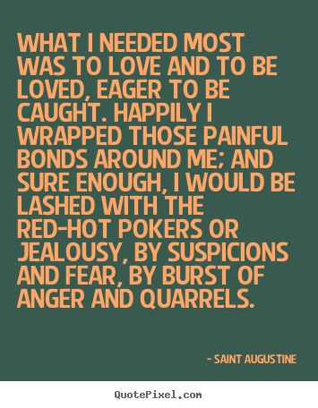 Quotes about love - What i needed most was to love and to be loved, eager to be caught...