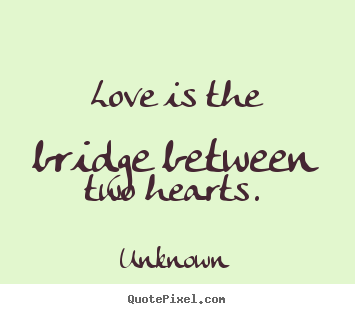 Design custom picture quotes about love - Love is the bridge between two hearts.