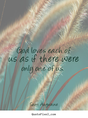 Create custom picture quotes about love - God loves each of us as if there were only one of..