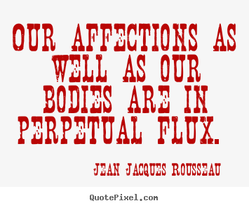 Design picture quotes about love - Our affections as well as our bodies are in perpetual..