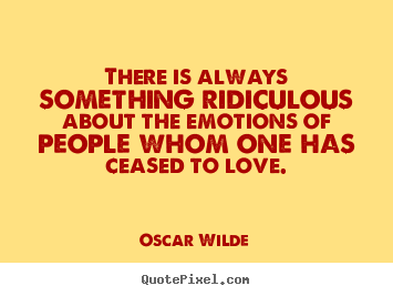 Love quote - There is always something ridiculous about the emotions of people..