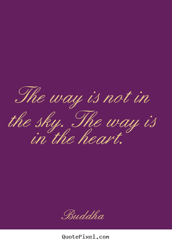 Design custom picture sayings about love - The way is not in the sky. the way is in the heart.