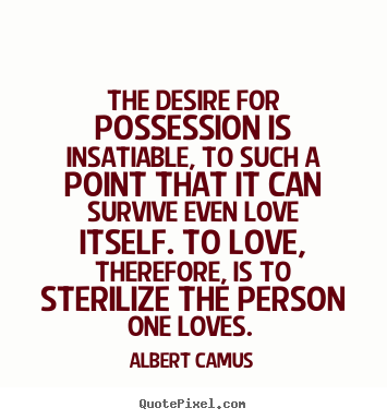 Quote about love - The desire for possession is insatiable, to such a point..