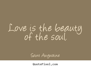 Love quotes - Love is the beauty of the soul.