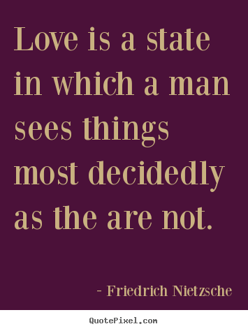 Make personalized image quotes about love - Love is a state in which a man sees things..