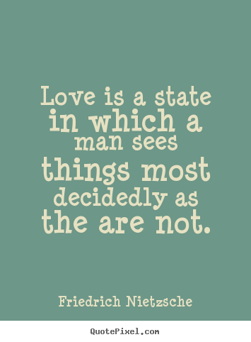 Quote about love - Love is a state in which a man sees things..