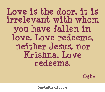 Quotes about love - Love is the door, it is irrelevant with whom you have fallen..