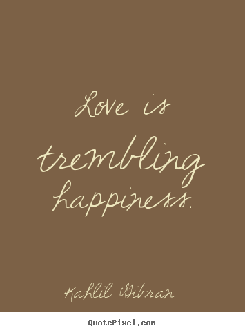 Design picture quote about love - Love is trembling happiness.