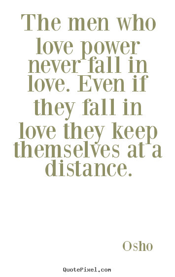 Love quote - The men who love power never fall in love. even if they fall in love..