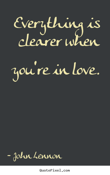 Quote about love - Everything is clearer when you're in love.