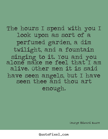 The hours i spend with you i look upon as.. George Edward Moore best love quotes