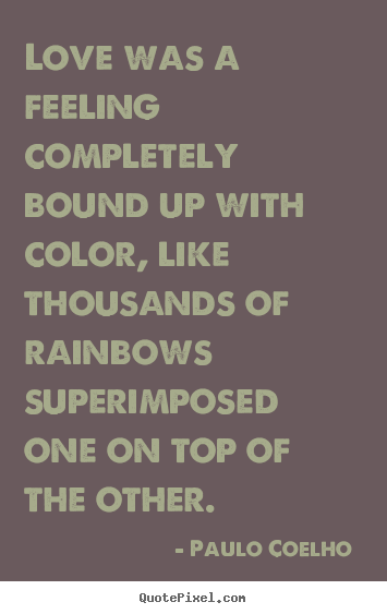 Design photo quotes about love - Love was a feeling completely bound up with color, like thousands..