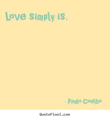 Create graphic picture quotes about love - Love simply is.