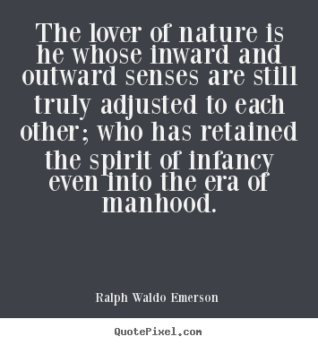 Quote about love - The lover of nature is he whose inward and outward senses are..