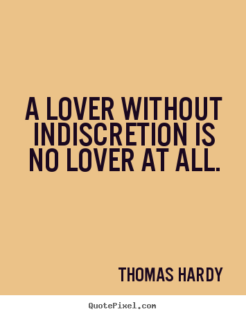 Thomas Hardy  picture quotes - A lover without indiscretion is no lover at all. - Love quotes