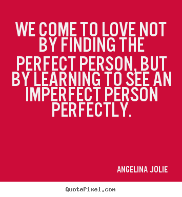 Create graphic image quote about love - We come to love not by finding the perfect person,..