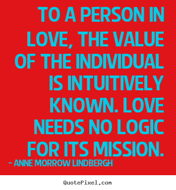 Anne Morrow Lindbergh  picture sayings - To a person in love, the value of the individual is intuitively.. - Love quotes