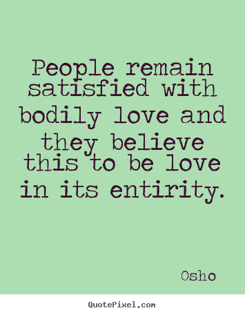 Osho  poster quotes - People remain satisfied with bodily love and they believe.. - Love quotes