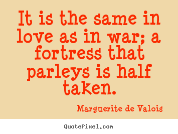 Quotes about love - It is the same in love as in war; a fortress that..