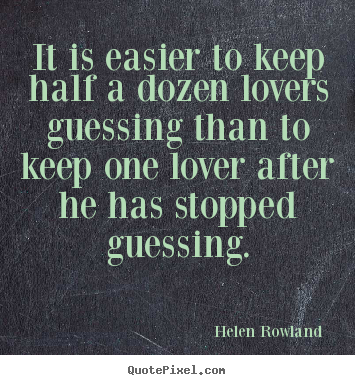 How to design picture quotes about love - It is easier to keep half a dozen lovers guessing..