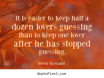Helen Rowland  poster quotes - It is easier to keep half a dozen lovers guessing than to keep one.. - Love quote