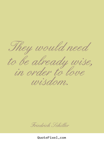 Quotes about love - They would need to be already wise, in order to love wisdom.