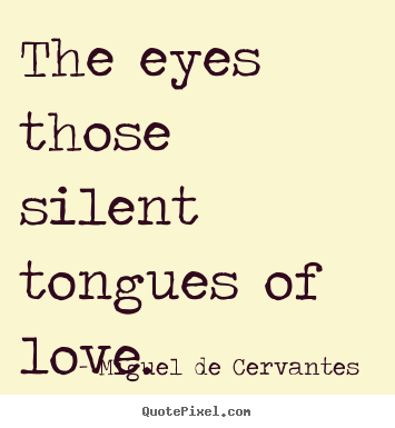 Quotes about love - The eyes those silent tongues of love.