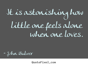 Create graphic picture quotes about love - It is astonishing how little one feels alone when one loves.