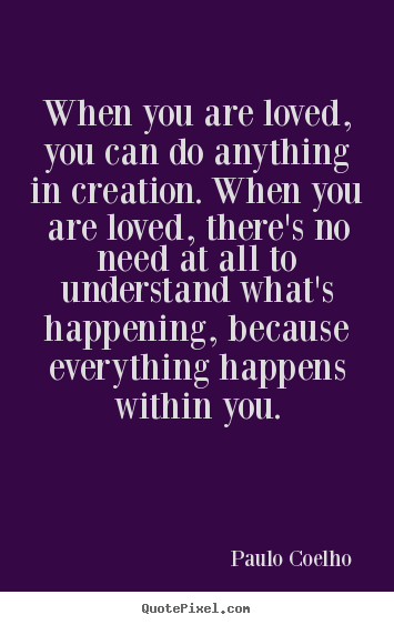 Quote about love - When you are loved, you can do anything in creation. when you are..