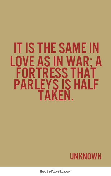 Love quote - It is the same in love as in war; a fortress..