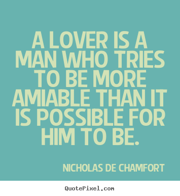 Diy picture quotes about love - A lover is a man who tries to be more amiable..