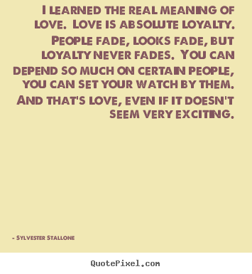 Sylvester Stallone poster quotes - I learned the real meaning of love.  love is.. - Love quotes