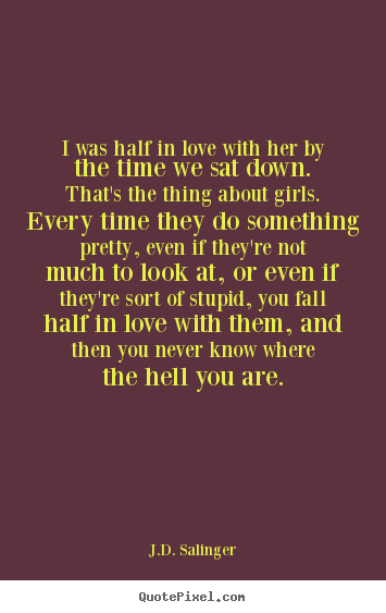 Quote about love - I was half in love with her by the time we sat down. ..