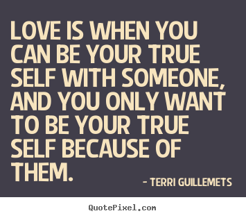 Make personalized image quote about love - Love is when you can be your true self with someone, and you..