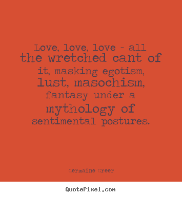 Love quotes - Love, love, love - all the wretched cant of it,..