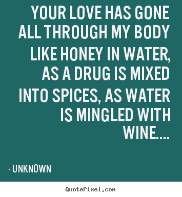 Love quote - Your love has gone all through my body like honey in water,..