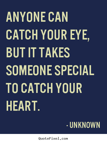 Unknown photo quotes - Anyone can catch your eye, but it takes someone special.. - Love quotes