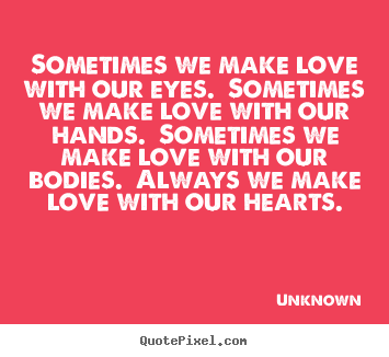 Unknown image quote - Sometimes we make love with our eyes. .. - Love quotes