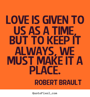 Robert Brault picture quotes - Love is given to us as a time, but to keep.. - Love quotes