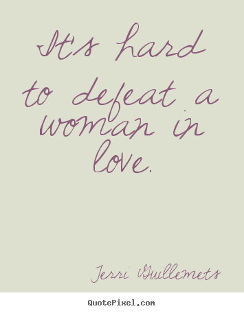 Love quotes - It's hard to defeat a woman in love.