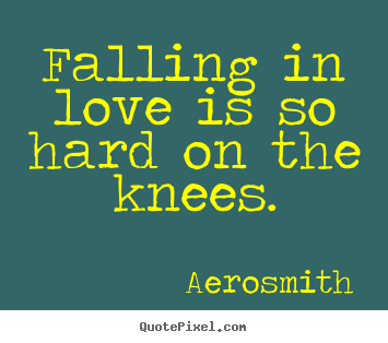 Quote about love - Falling in love is so hard on the knees.