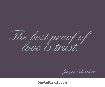 Love quotes - The best proof of love is trust.