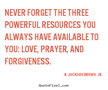 How to design picture quote about love - Never forget the three powerful resources you always have available..