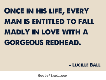 Sayings about love - Once in his life, every man is entitled..