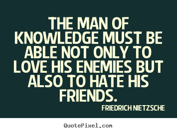 Friedrich Nietzsche picture quotes - The man of knowledge must be able not only to love.. - Love sayings
