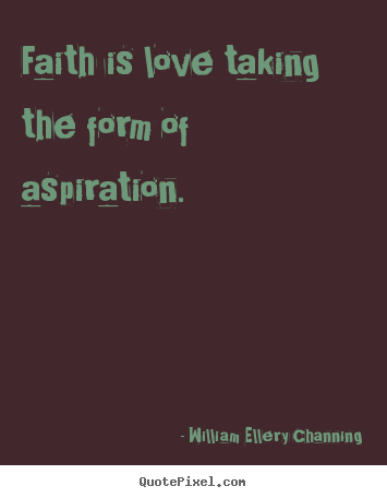 Love quotes - Faith is love taking the form of aspiration.
