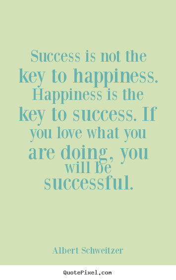 Albert Schweitzer picture quote - Success is not the key to happiness. happiness is the key to success... - Love sayings