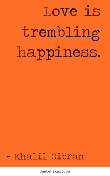 Make photo quotes about love - Love is trembling happiness.